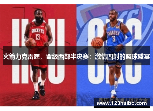 火箭力克雷霆，晋级西部半决赛：激情四射的篮球盛宴