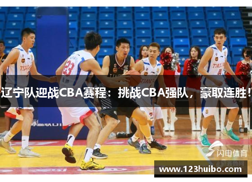 辽宁队迎战CBA赛程：挑战CBA强队，豪取连胜！