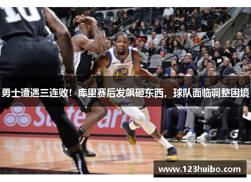 勇士遭遇三连败！库里赛后发飙砸东西，球队面临调整困境