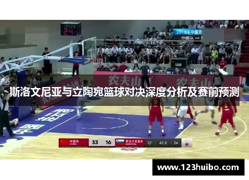 斯洛文尼亚与立陶宛篮球对决深度分析及赛前预测