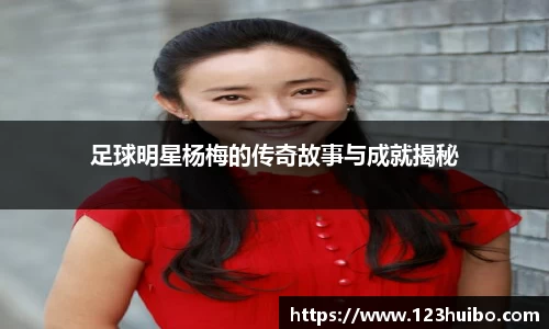 足球明星杨梅的传奇故事与成就揭秘