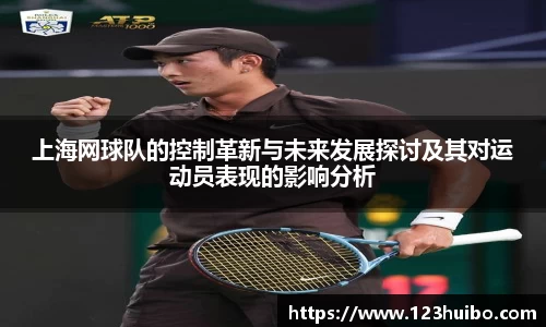 上海网球队的控制革新与未来发展探讨及其对运动员表现的影响分析